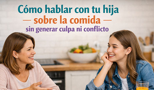 En este momento estás viendo Cómo hablar con tu hija sobre la comida sin generar culpa ni conflicto